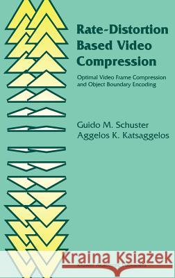 Rate-Distortion Based Video Compression: Optimal Video Frame Compression and Object Boundary Encoding Schuster, Guido M. 9780792398509 Kluwer Academic Publishers - książka