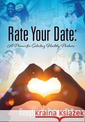 Rate Your Date: A Primer for Selecting Healthy Partners Douglas H. Ruben 9781977286123 Outskirts Press - książka