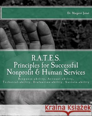 R.A.T.E.S. Principles for Successful Nonprofit & Human Services: Response-ability, Account-ability, Technical-ability, Evaluation-ability, Sustain-abi Jamal, Margaret 9781456488543 Createspace - książka