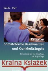 Ratgeber Somatoforme Beschwerden und Krankheitsängste : Informationen für Betroffene und Angehörige Rauh, Elisabeth  Rief, Winfried  9783801717810 Hogrefe-Verlag - książka