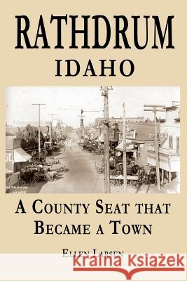 Rathdrum Idaho: A County Seat that Became a Town. Ellen Z. Larsen 9781098766658 Independently Published - książka