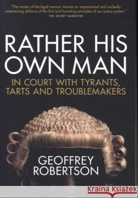 Rather His Own Man: In Court with Tyrants, Tarts and Troublemakers Geoffrey Robertson, QC 9781785904936 Biteback Publishing - książka