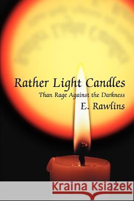 Rather Light Candles: Than Rage Against the Darkness Rawlins, E. 9780595276431 iUniverse - książka