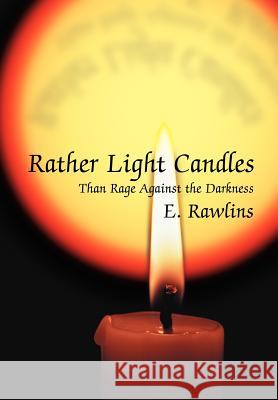 Rather Light Candles: Than Rage Against the Darkness Rawlins, E. 9780595657001 iUniverse - książka