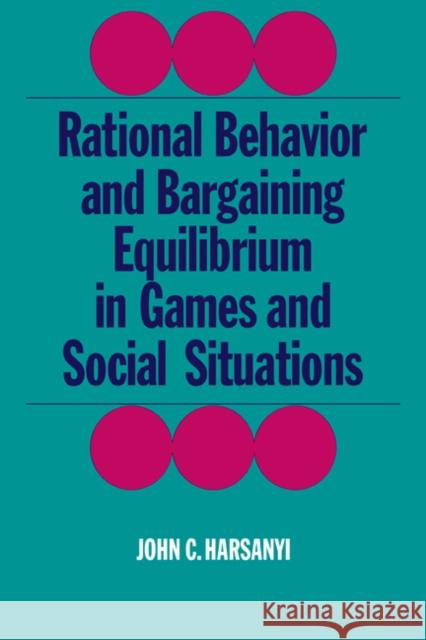 Rational Behaviour and Bargaining Equilibrium in Games and Social Situations John C. Harsanyi 9780521311830 Cambridge University Press - książka