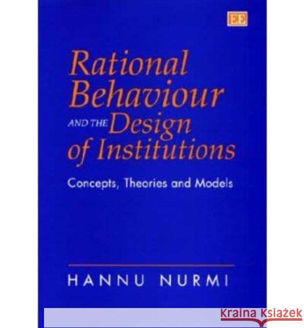 Rational Behaviour and the Design of Institutions: Concepts, Theories and Models  9781858988047 Edward Elgar Publishing Ltd - książka