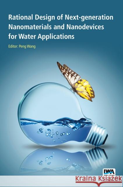 Rational Design of Next-generation Nanomaterials and Nanodevices for Water Applications Peng Wang 9781780406855 IWA Publishing - książka