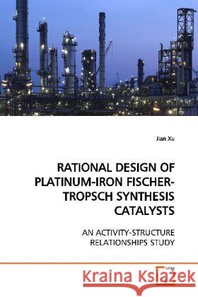 RATIONAL DESIGN OF PLATINUM-IRON FISCHER-TROPSCH  SYNTHESIS CATALYSTS : AN ACTIVITY-STRUCTURE RELATIONSHIPS STUDY Xu, Jian 9783639161311 VDM Verlag Dr. Müller - książka