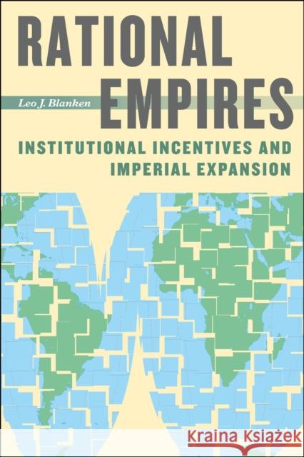 Rational Empires: Institutional Incentives and Imperial Expansion Blanken, Leo J. 9780226056746 University of Chicago Press - książka