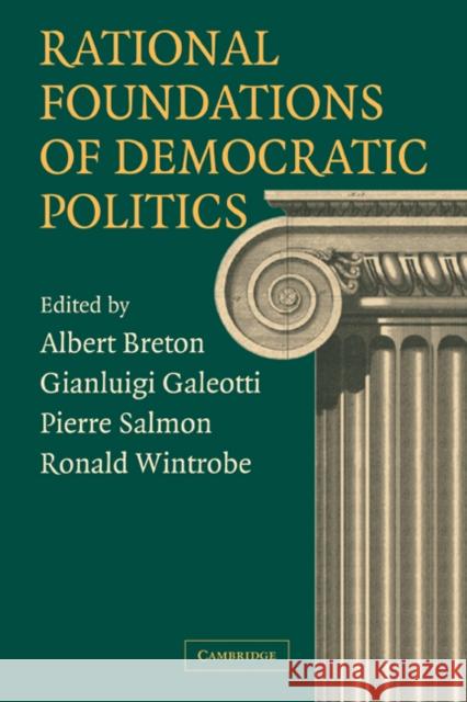 Rational Foundations of Democratic Politics Albert Breton (University of Toronto), Gianluigi Galeotti (Università degli Studi di Roma 'La Sapienza', Italy), Pierre  9780521184281 Cambridge University Press - książka