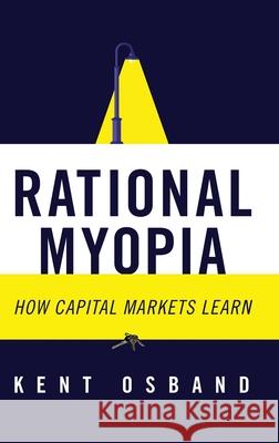 Rational Myopia: How Capital Markets Learn Kent Osband 9781734337600 Kent Osband - książka