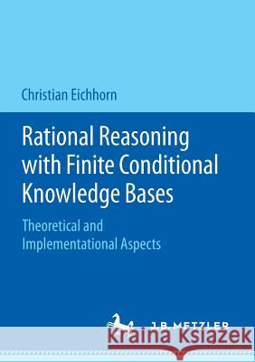 Rational Reasoning with Finite Conditional Knowledge Bases: Theoretical and Implementational Aspects Eichhorn, Christian 9783476048233 J.B. Metzler - książka