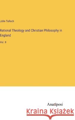 Rational Theology and Christian Philosophy in England: Vol. II John Tulloch 9783382133412 Anatiposi Verlag - książka