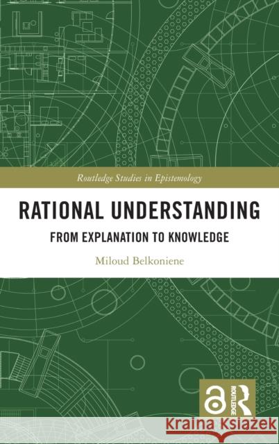 Rational Understanding: From Explanation to Knowledge Miloud Belkoniene 9781032348773 Routledge - książka