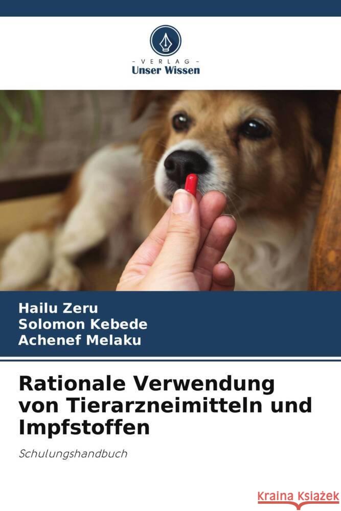 Rationale Verwendung von Tierarzneimitteln und Impfstoffen Zeru, Hailu, Kebede, Solomon, Melaku, Achenef 9786204907963 Verlag Unser Wissen - książka