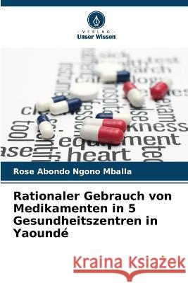 Rationaler Gebrauch von Medikamenten in 5 Gesundheitszentren in Yaounde Rose Abondo Ngono Mballa   9786205961025 Verlag Unser Wissen - książka