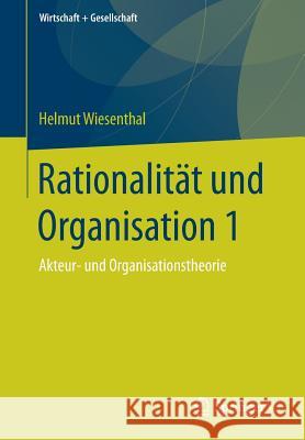 Rationalität Und Organisation 1: Akteur- Und Organisationstheorie Wiesenthal, Helmut 9783658199999 Springer VS - książka