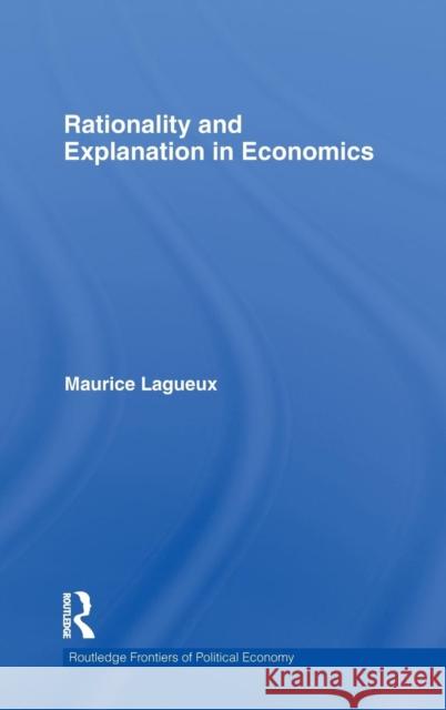 Rationality and Explanation in Economics Maurice Lagueux   9780415551212 Taylor & Francis - książka