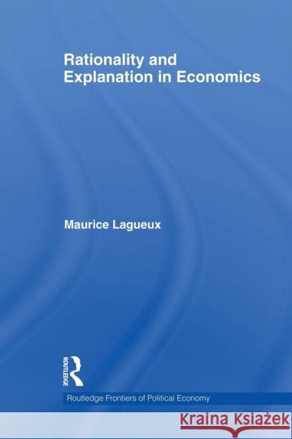 Rationality and Explanation in Economics Maurice Lagueux   9780415747462 Routledge - książka