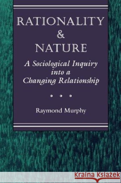 Rationality And Nature : A Sociological Inquiry Into A Changing Relationship Raymond Murphy Raymond Murphy 9780813321691 Westview Press - książka