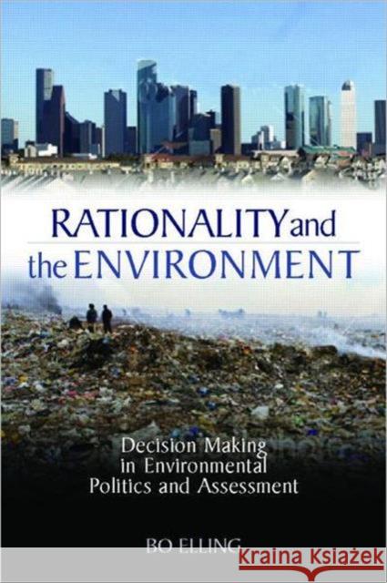 Rationality and the Environment: Decision-Making in Environmental Politics and Assessment Elling, Bo 9781844075249 Earthscan Publications - książka