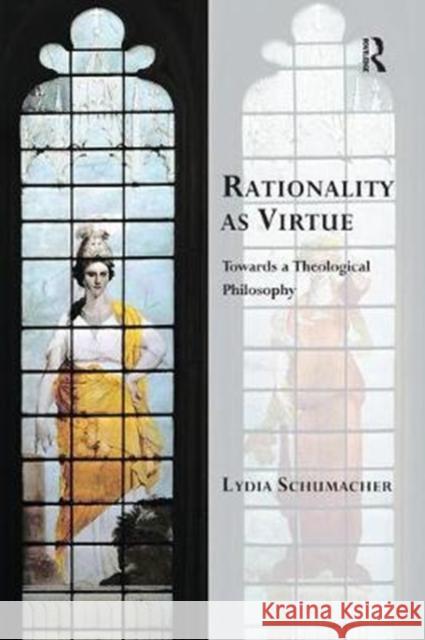 Rationality as Virtue: Towards a Theological Philosophy Lydia Schumacher 9781138053274 Taylor and Francis - książka