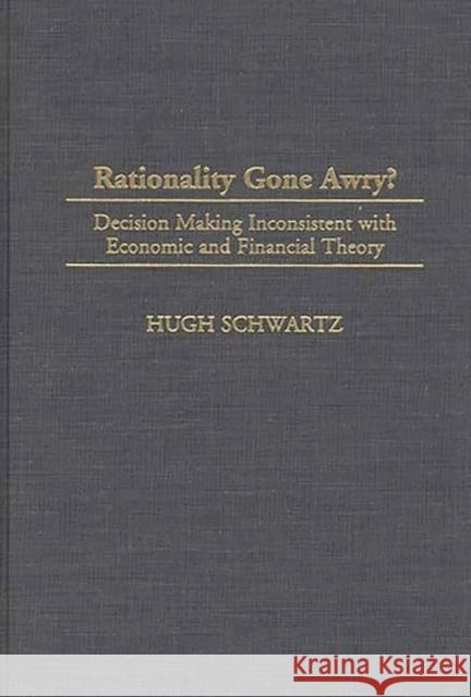 Rationality Gone Awry?: Decision Making Inconsistent with Economic and Financial Theory Schwartz, Hugh H. 9780275960148 Praeger Publishers - książka