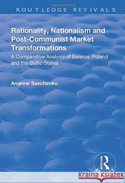 Rationality, Nationalism and Post-Communist Market Transformations: A Comparative Analysis of Belarus, Poland and the Baltic States Savchenko, Andrew 9781138701663 Taylor and Francis - książka