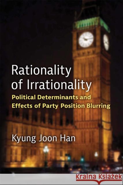 Rationality of Irrationality: Political Determinants and Effects of Party Position Blurring Kyung Joon Han 9780472055531 University of Michigan Press - książka