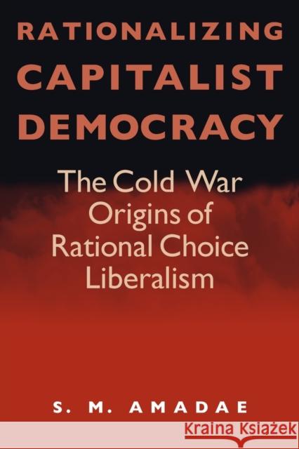 Rationalizing Capitalist Democracy: The Cold War Origins of Rational Choice Liberalism Amadae, S. M. 9780226016542 University of Chicago Press - książka