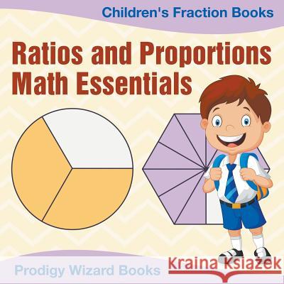 Ratios and Proportions Math Essentials: Children's Fraction Books Prodigy Wizard Books 9781683232209 Prodigy Wizard Books - książka