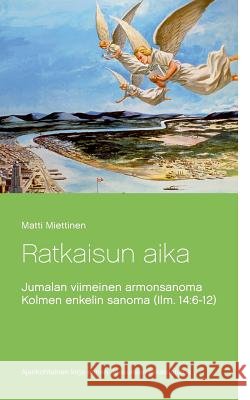 Ratkaisun aika: Kolmen enkelin sanoma (Ilm. 14:6-12) Johansson, Seppo 9789523396647 Books on Demand - książka