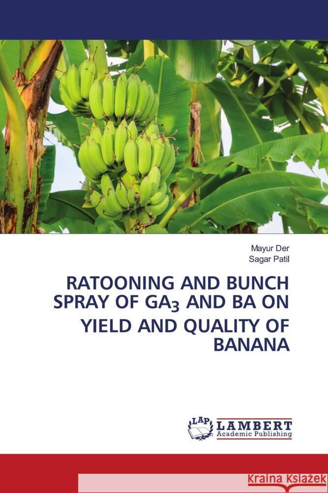 Ratooning and Bunch Spray of Ga3 and Ba on Yield and Quality of Banana Mayur Der Sagar Patil 9786205529553 LAP Lambert Academic Publishing - książka