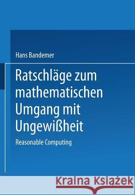 Ratschläge Zum Mathematischen Umgang Mit Ungewißheit: Reasonable Computing Bandemer, Hans 9783815421185 Springer - książka