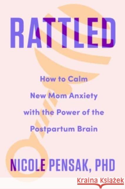 Rattled: How to Calm New Mom Anxiety with the Power of the Postpartum Brain Nicole, PhD Pensak 9781682688304 WW Norton & Co - książka