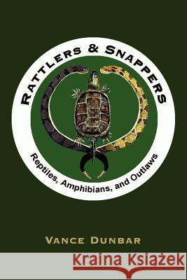 Rattlers and Snappers: Reptiles, Amphibians, and Outlaws Dunbar, Vance 9781434309167 Authorhouse - książka