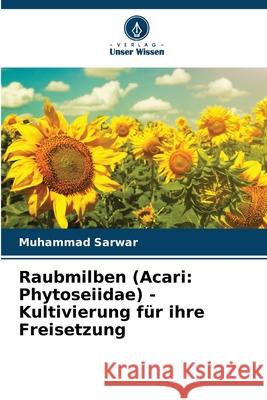 Raubmilben (Acari: Phytoseiidae) - Kultivierung f?r ihre Freisetzung Muhammad Sarwar 9786207660636 Verlag Unser Wissen - książka