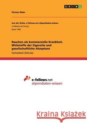 Rauchen als kommerzielle Krankheit. Wirkstoffe der Zigarette und gesellschaftliche Akzeptanz Florian Klein 9783656977537 Grin Verlag Gmbh - książka