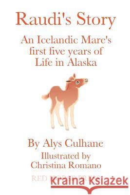 Raudi's Story: An Alaskan-Born Icelandic Mare's First Five Years of Life Alys Culhane Christina Romano 9780991318902 Red Horse Press - książka