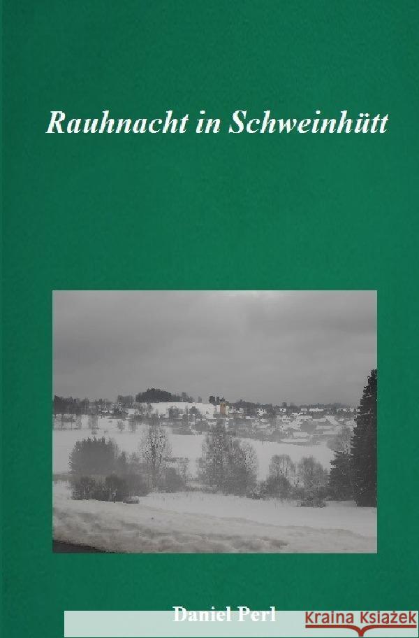 Rauhnacht in Schweinhütt - Eine Gruselgeschichte aus dem Bayerischen Wald Perl, Daniel 9783759845276 epubli - książka