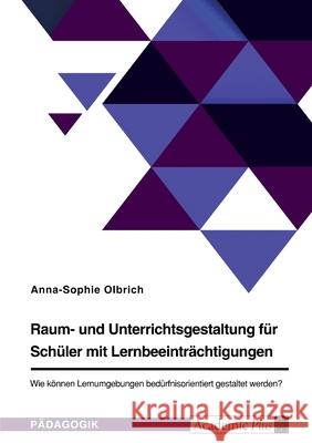 Raum- und Unterrichtsgestaltung für Schüler mit Lernbeeinträchtigungen. Wie können Lernumgebungen bedürfnisorientiert gestaltet werden? Olbrich, Anna-Sophie 9783346541345 Grin Verlag - książka