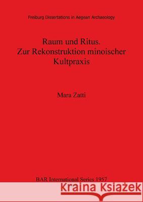 Raum und Ritus. Zur Rekonstruktion minoischer Kultpraxis Zatti, Mara 9781407304403 BRITISH ARCHAEOLOGICAL REPORTS - książka