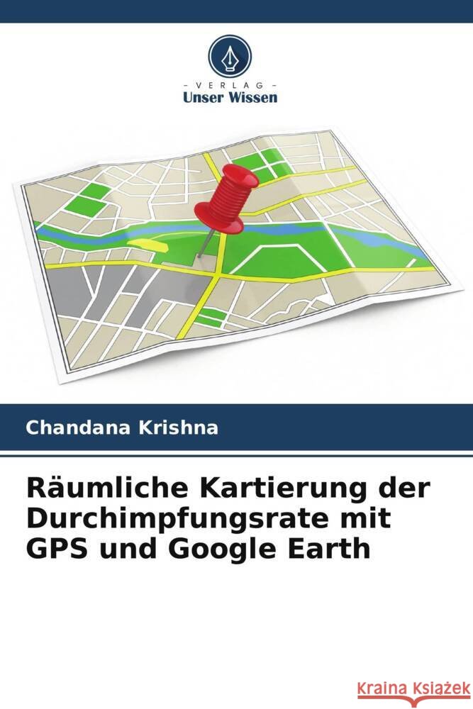 Räumliche Kartierung der Durchimpfungsrate mit GPS und Google Earth Krishna, Chandana 9786205026151 Verlag Unser Wissen - książka