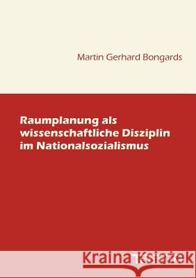 Raumplanung als wissenschaftliche Disziplin im Nationalsozialismus Bongards, Martin Gerhard 9783828886674 Tectum - Der Wissenschaftsverlag - książka