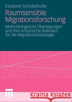 Raumsensible Migrationsforschung: Methodologische Überlegungen Und Ihre Empirische Relevanz Für Die Migrationssoziologie Scheibelhofer, Elisabeth 9783531178264 VS Verlag - książka