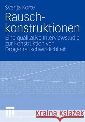 Rauschkonstruktionen: Eine Qualitative Interviewstudie Zur Konstruktion Von Drogenrauschwirklichkeit Korte, Svenja 9783531155180 Vs Verlag Fur Sozialwissenschaften - książka