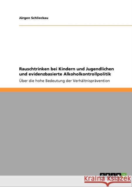 Rauschtrinken bei Kindern und Jugendlichen und evidenzbasierte Alkoholkontrollpolitik: Über die hohe Bedeutung der Verhältnisprävention Schlieckau, Jürgen 9783640784257 Grin Verlag - książka