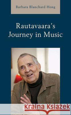 Rautavaara's Journey in Music Barbara Blanchard Hong 9781538196380 Rowman & Littlefield Publishers - książka