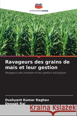 Ravageurs des grains de ma?s et leur gestion Dushyant Kumar Raghav Deepak Rai 9786207556441 Editions Notre Savoir - książka