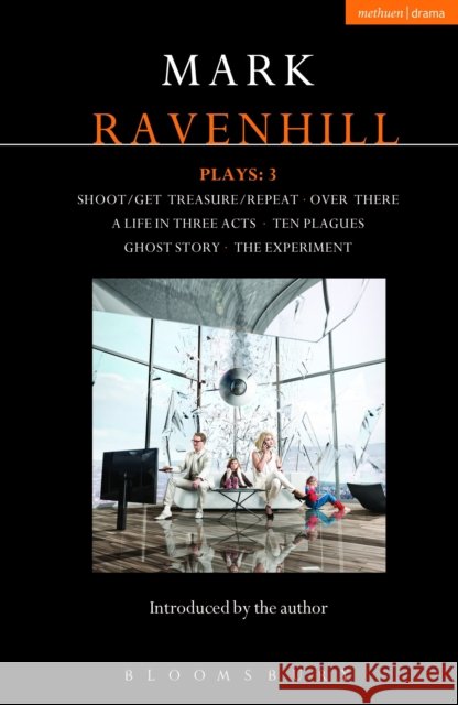 Ravenhill Plays: 3: Shoot/Get Treasure/Repeat; Over There; A Life in Three Acts; Ten Plagues; Ghost Story; The Experiment Mark Ravenhill 9781472510341 Bloomsbury Publishing PLC - książka